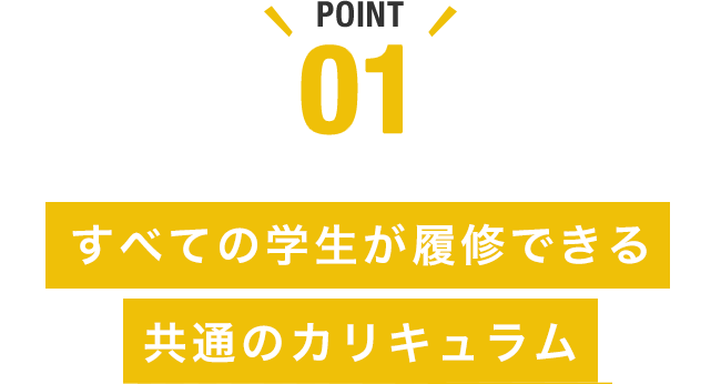 POINT01 すべての学生が履修できる共通のカリキュラム（1群）