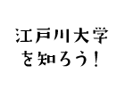 江戸川大学を知ろう！